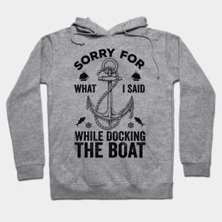 Sorry For What I Said While Docking The Boat Hoodie